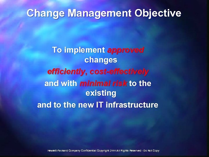 Change Management Objective To implement approved changes efficiently, cost-effectively and with minimal risk to