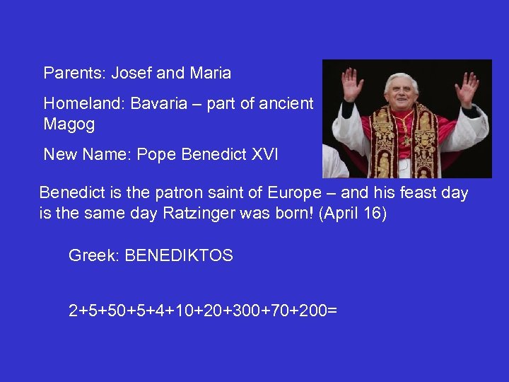 Parents: Josef and Maria Homeland: Bavaria – part of ancient Magog New Name: Pope