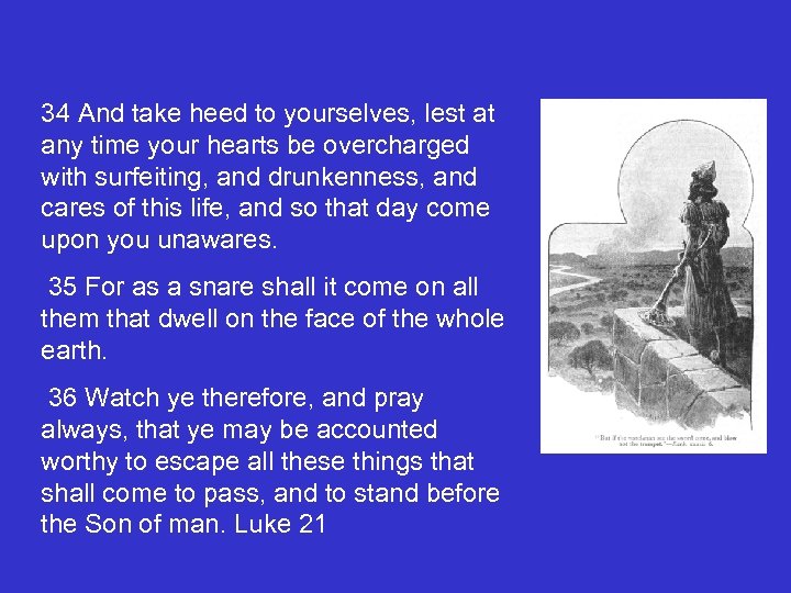 34 And take heed to yourselves, lest at any time your hearts be overcharged