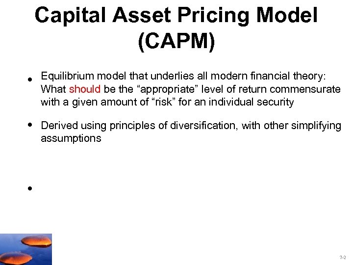 Capital Asset Pricing Model (CAPM) • Equilibrium model that underlies all modern financial theory: