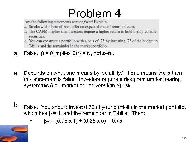 Problem 4 a. False. = 0 implies E(r) = rf , not zero. a.