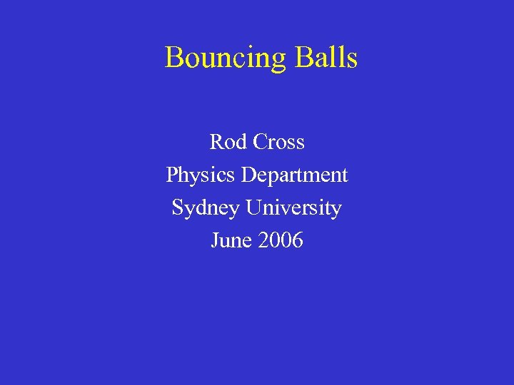 Bouncing Balls Rod Cross Physics Department Sydney University June 2006 