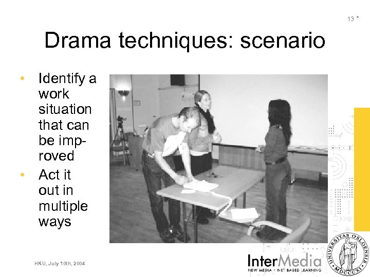 13 * Drama techniques: scenario • Identify a work situation that can be improved