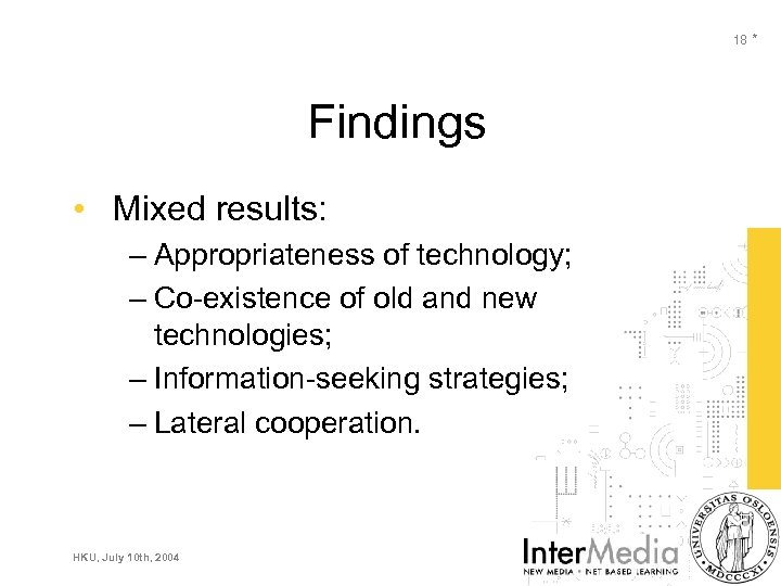 18 * Findings • Mixed results: – Appropriateness of technology; – Co-existence of old