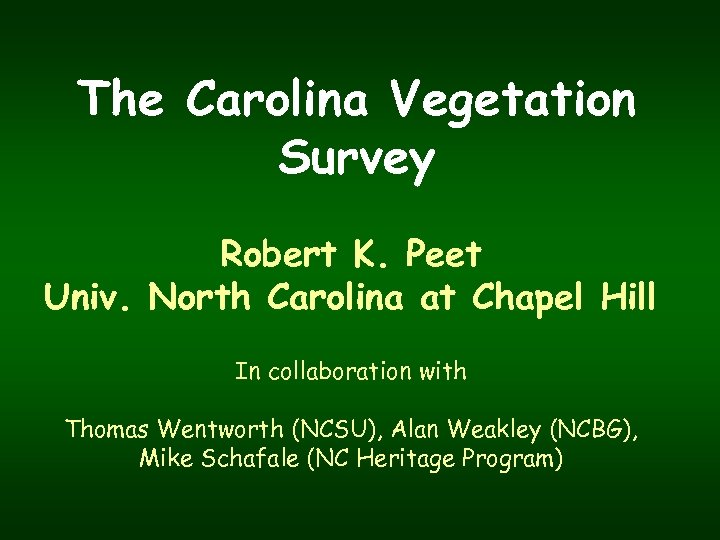 The Carolina Vegetation Survey Robert K. Peet Univ. North Carolina at Chapel Hill In