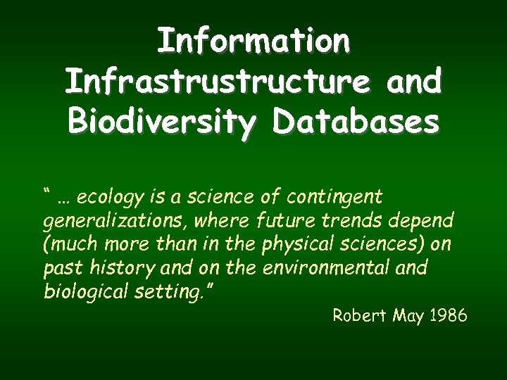 Information Infrastructure and Biodiversity Databases “ … ecology is a science of contingent generalizations,