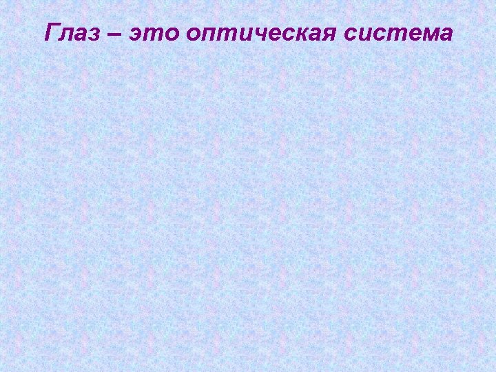 Глаз – это оптическая система 