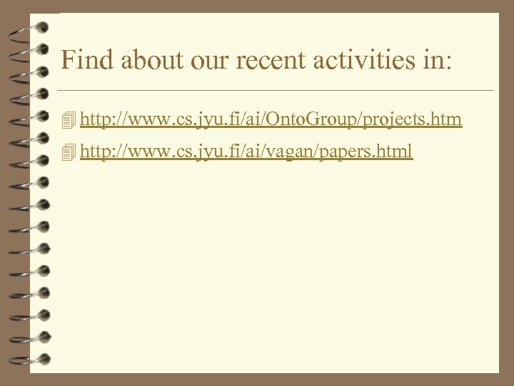 Find about our recent activities in: 4 http: //www. cs. jyu. fi/ai/Onto. Group/projects. htm