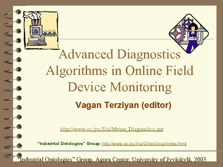 Advanced Diagnostics Algorithms in Online Field Device Monitoring Vagan Terziyan (editor) http: //www. cs.