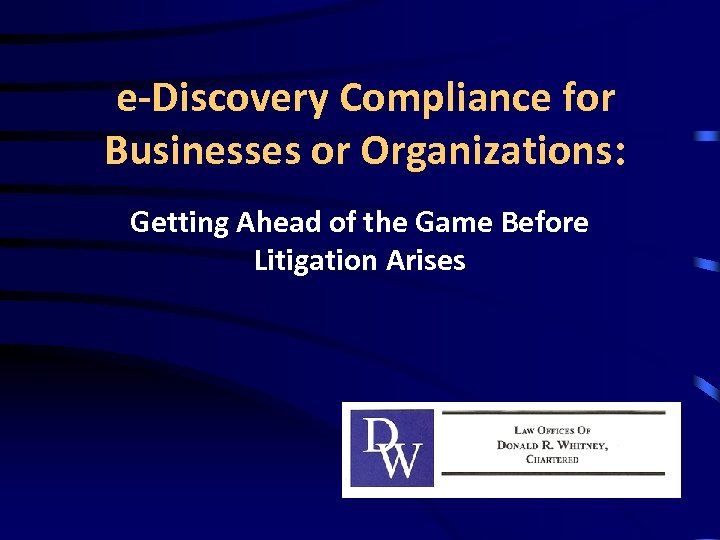 e-Discovery Compliance for Businesses or Organizations: Getting Ahead of the Game Before Litigation Arises