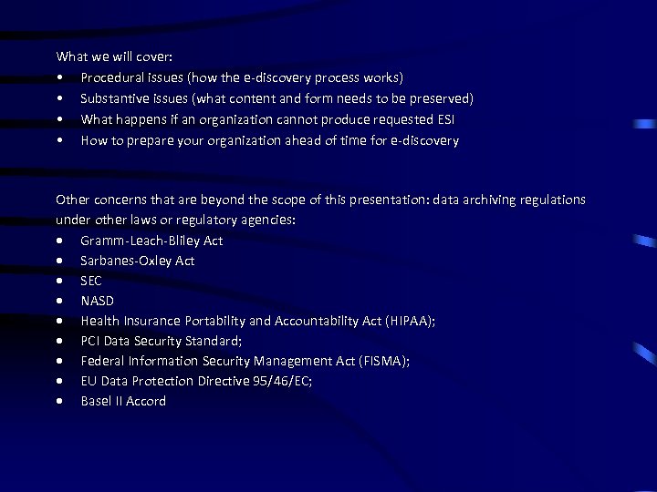 What we will cover: • Procedural issues (how the e-discovery process works) • Substantive