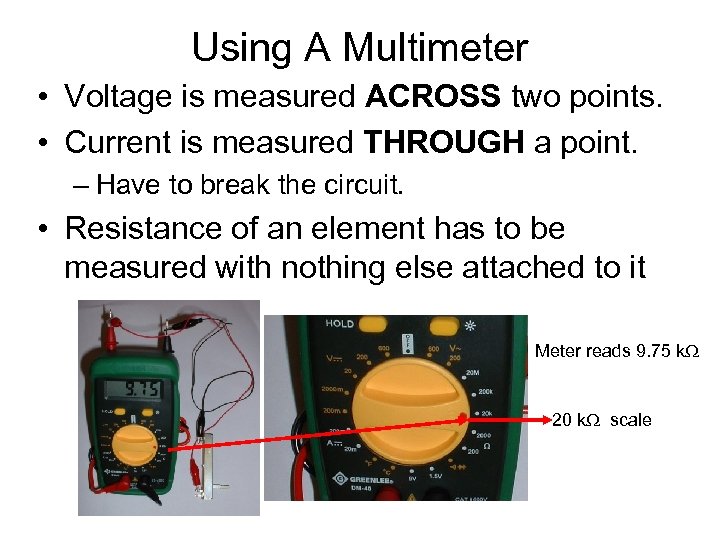 Using A Multimeter • Voltage is measured ACROSS two points. • Current is measured