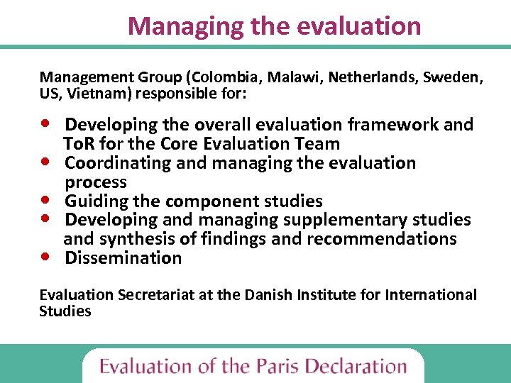 Managing the evaluation Management Group (Colombia, Malawi, Netherlands, Sweden, US, Vietnam) responsible for: •