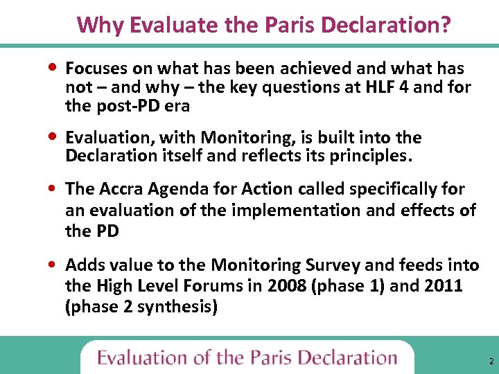 Why Evaluate the Paris Declaration? • Focuses on what has been achieved and what