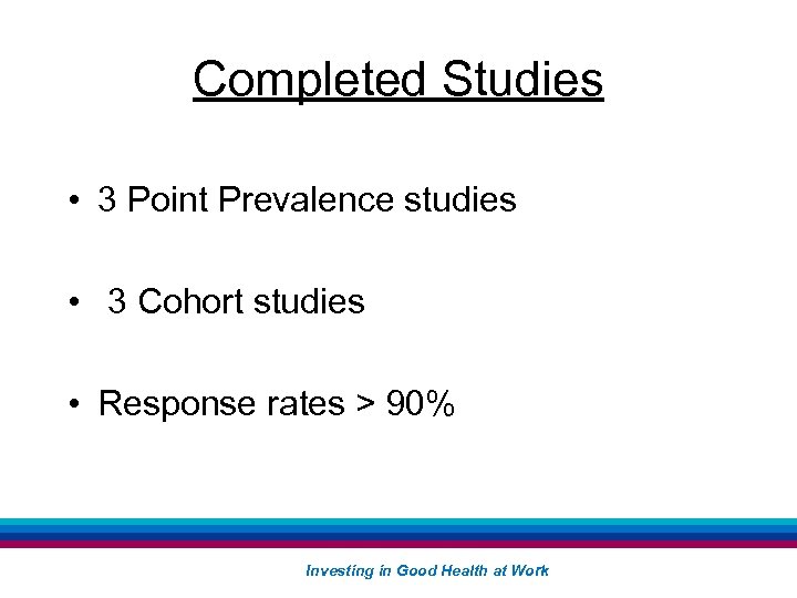 Completed Studies • 3 Point Prevalence studies • 3 Cohort studies • Response rates