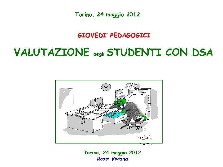 Torino, 24 maggio 2012 GIOVEDI’ PEDAGOGICI VALUTAZIONE degli STUDENTI CON DSA Torino, 24 maggio