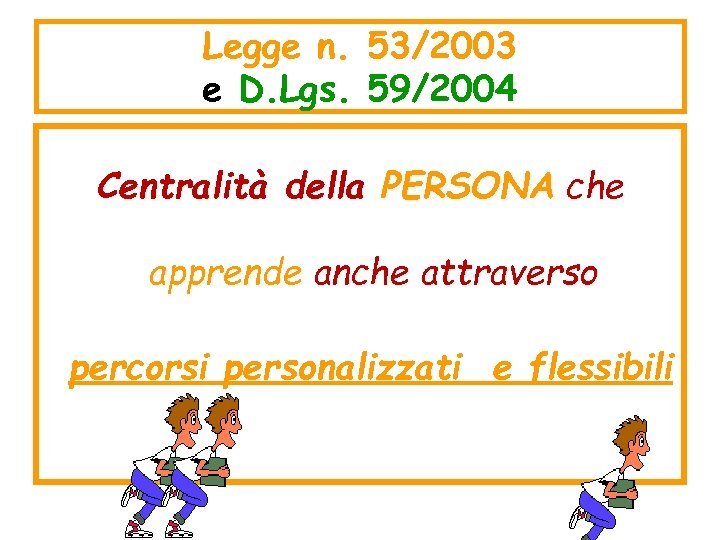 Legge n. 53/2003 e D. Lgs. 59/2004 Centralità della PERSONA che apprende anche attraverso