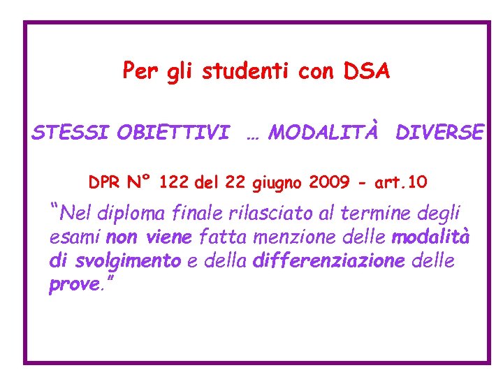 Per gli studenti con DSA STESSI OBIETTIVI … MODALITÀ DIVERSE DPR N° 122 del