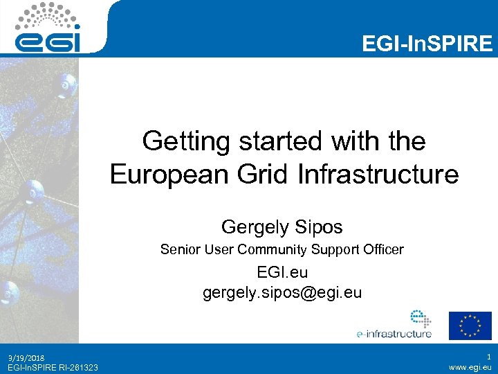 EGI-In. SPIRE Getting started with the European Grid Infrastructure Gergely Sipos Senior User Community