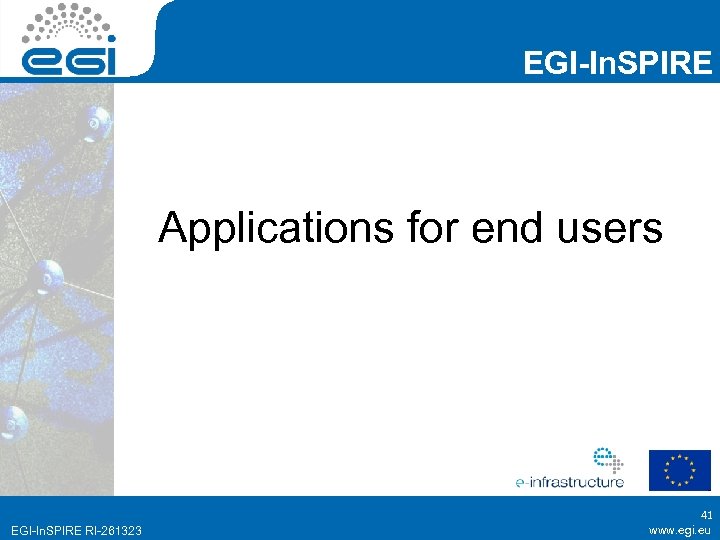 EGI-In. SPIRE Applications for end users EGI-In. SPIRE RI-261323 41 www. egi. eu 