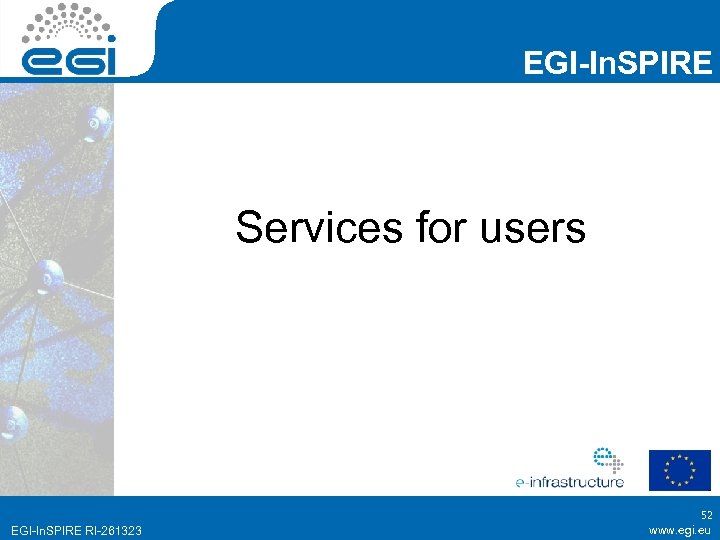 EGI-In. SPIRE Services for users EGI-In. SPIRE RI-261323 52 www. egi. eu 