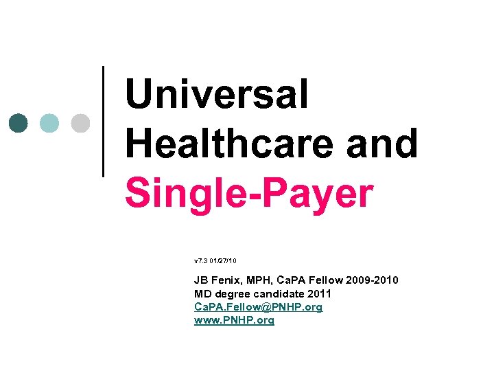 Universal Healthcare and Single-Payer v 7. 3 01/27/10 JB Fenix, MPH, Ca. PA Fellow