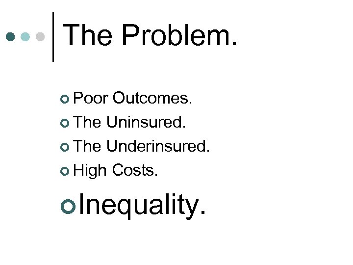 The Problem. ¢ Poor Outcomes. ¢ The Uninsured. ¢ The Underinsured. ¢ High Costs.