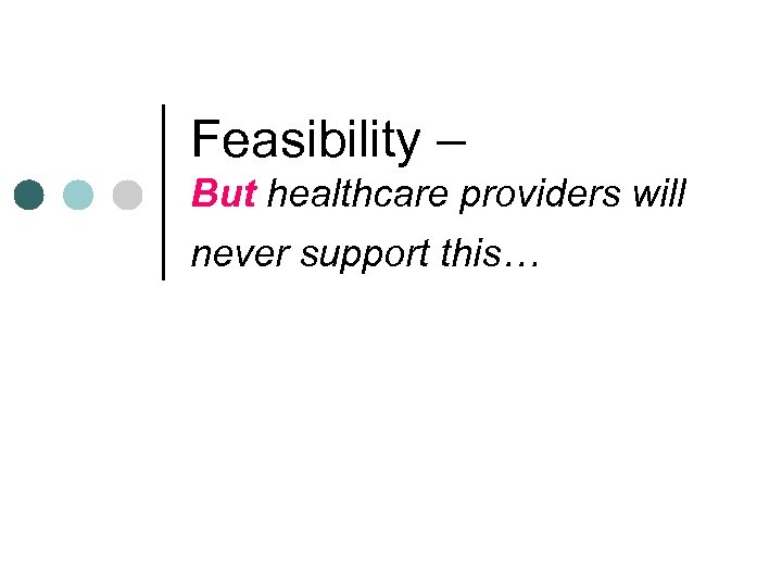 Feasibility – But healthcare providers will never support this… 