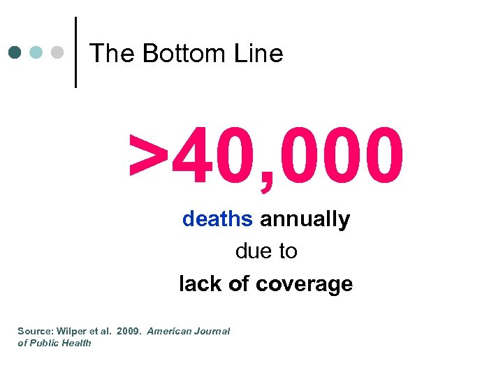 The Bottom Line >40, 000 deaths annually due to lack of coverage Source: Wilper