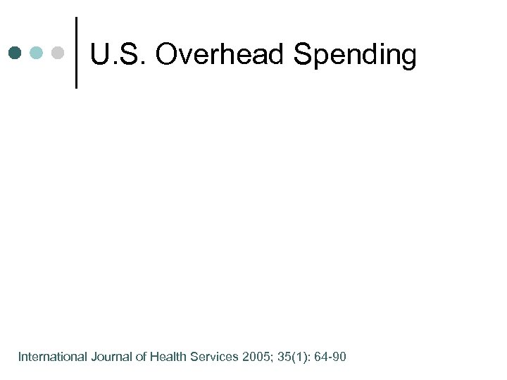 U. S. Overhead Spending International Journal of Health Services 2005; 35(1): 64 -90 
