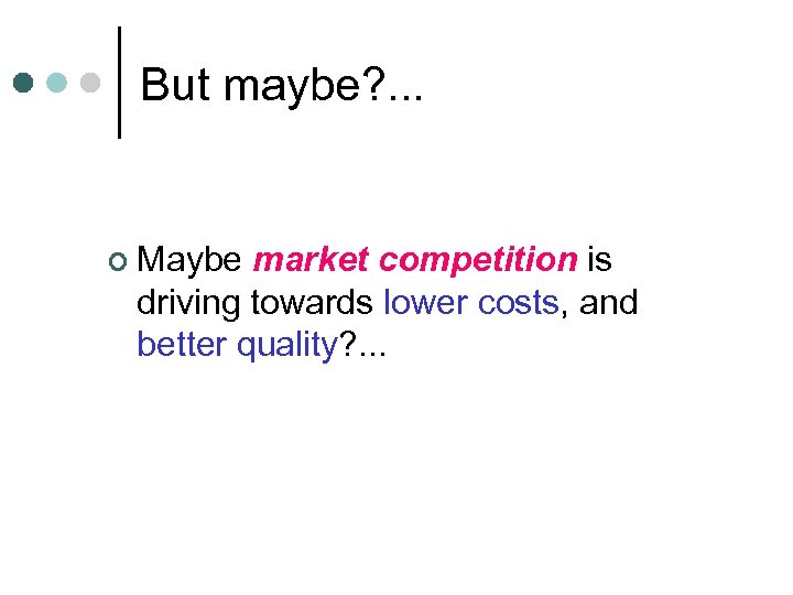 But maybe? . . . ¢ Maybe market competition is driving towards lower costs,