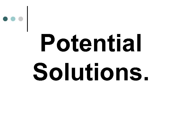 Potential Solutions. 