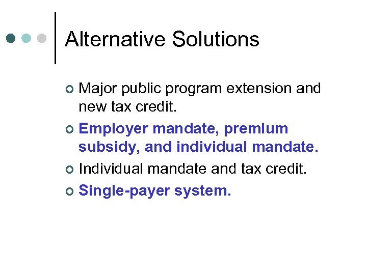 Alternative Solutions Major public program extension and new tax credit. ¢ Employer mandate, premium