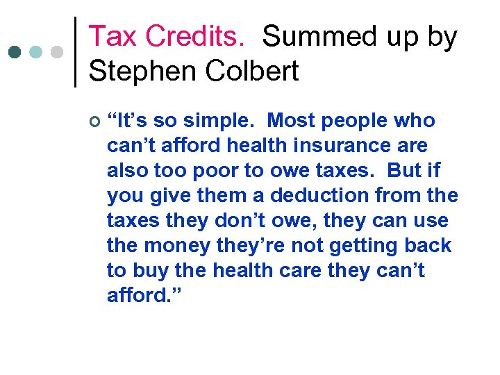 Tax Credits. Summed up by Stephen Colbert ¢ “It’s so simple. Most people who
