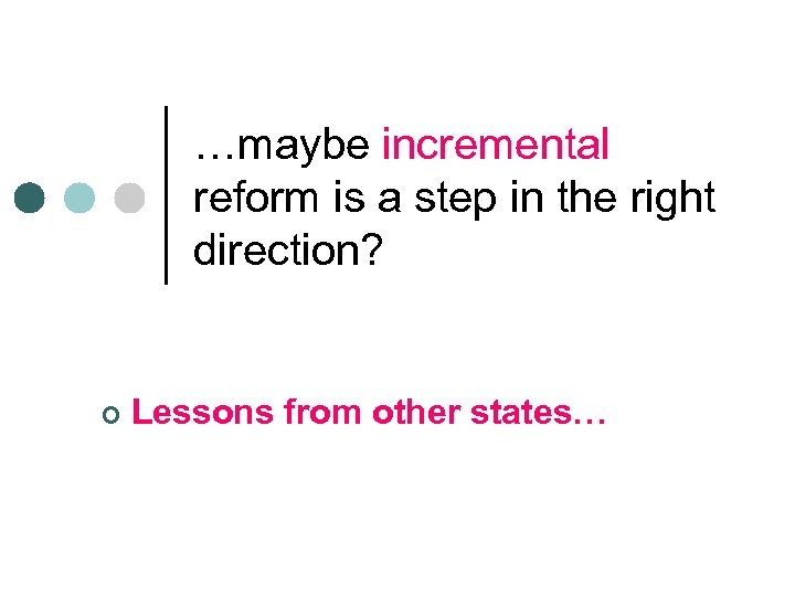…maybe incremental reform is a step in the right direction? ¢ Lessons from other