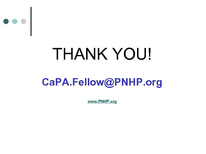THANK YOU! Ca. PA. Fellow@PNHP. org www. PNHP. org 