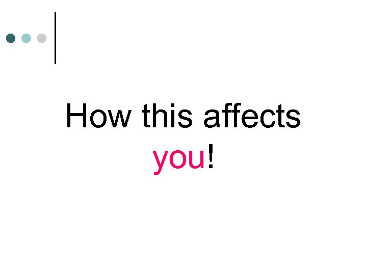 How this affects you! 