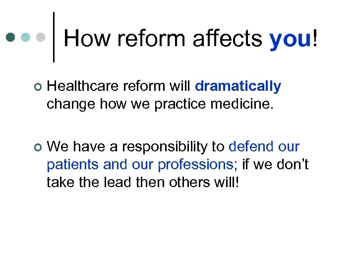 How reform affects you! ¢ Healthcare reform will dramatically change how we practice medicine.