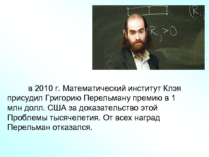 в 2010 г. Математический институт Клэя присудил Григорию Перельману премию в 1 млн долл.