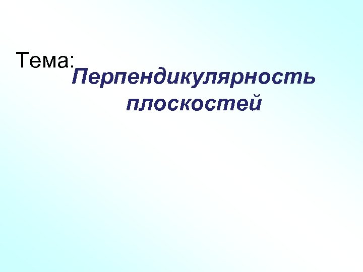 Тема: Перпендикулярность плоскостей 