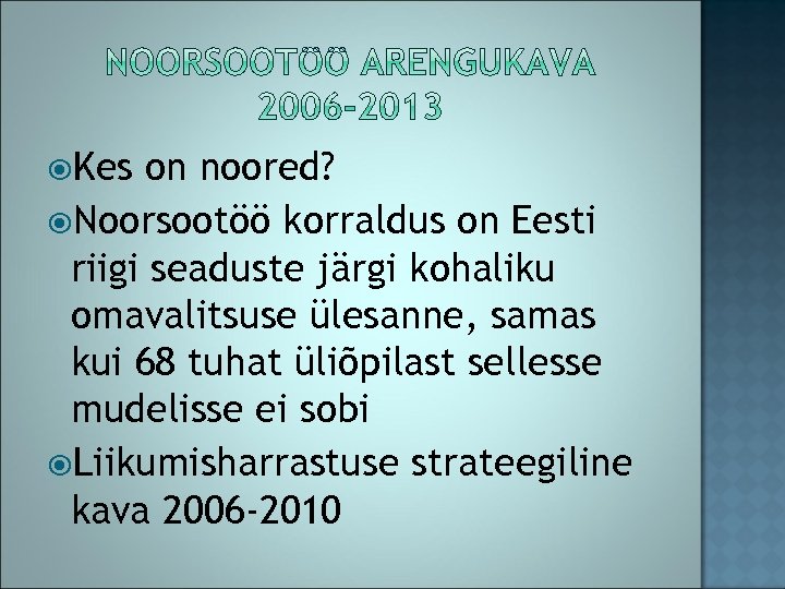  Kes on noored? Noorsootöö korraldus on Eesti riigi seaduste järgi kohaliku omavalitsuse ülesanne,