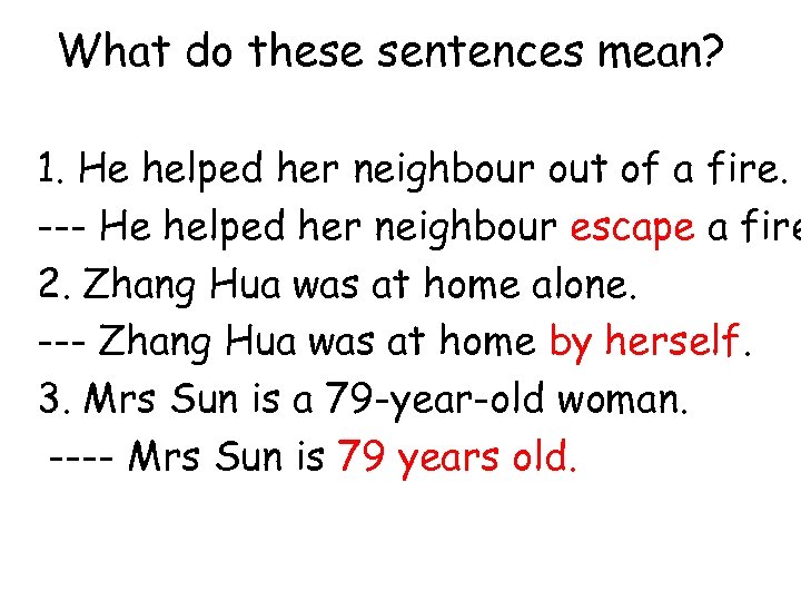 What do these sentences mean? 1. He helped her neighbour out of a fire.