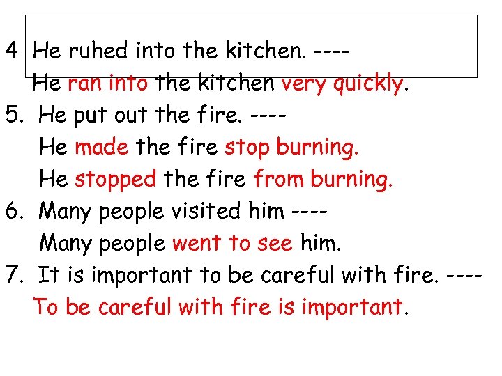 4 He ruhed into the kitchen. ---He ran into the kitchen very quickly. 5.