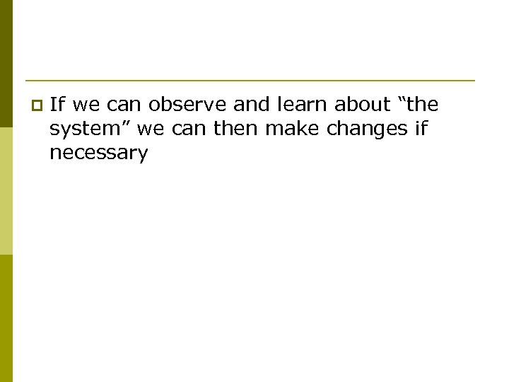 p If we can observe and learn about “the system” we can then make