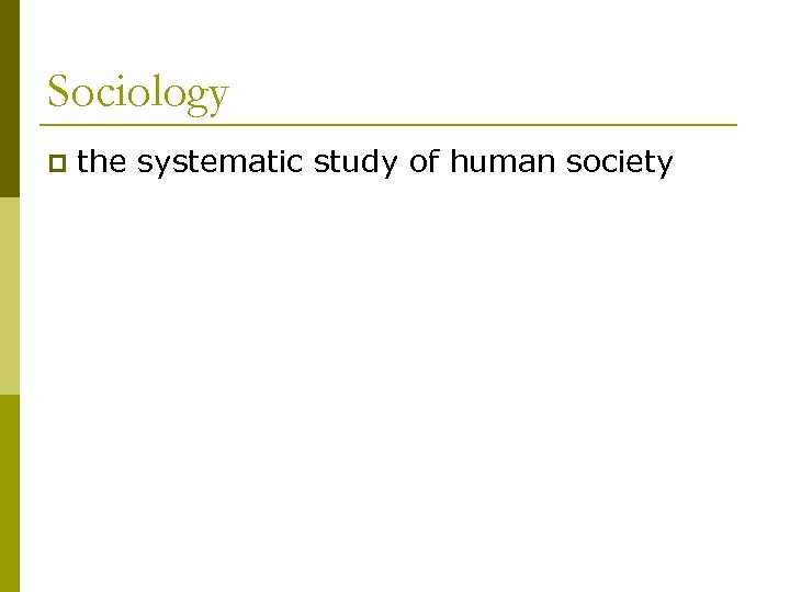 Sociology p the systematic study of human society 
