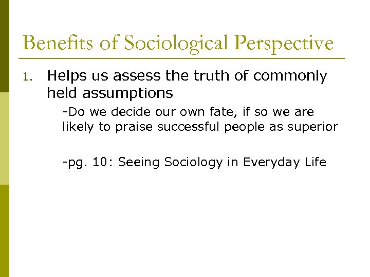Benefits of Sociological Perspective 1. Helps us assess the truth of commonly held assumptions