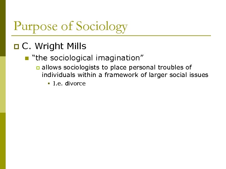 Purpose of Sociology p C. Wright Mills n “the sociological imagination” p allows sociologists