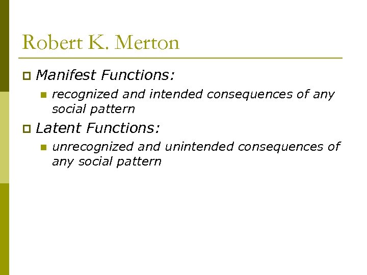 Robert K. Merton p Manifest Functions: n p recognized and intended consequences of any