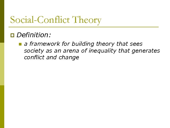 Social-Conflict Theory p Definition: n a framework for building theory that sees society as