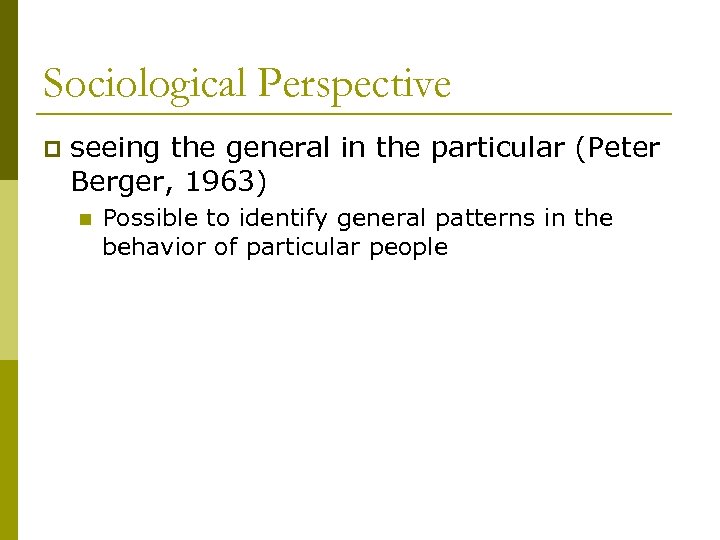 Sociological Perspective p seeing the general in the particular (Peter Berger, 1963) n Possible